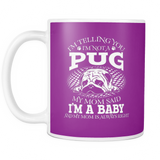 White Mug-I'm Telling you I'm Not A Pug My Mom Said I'm A Baby And My Mom Is Always Right ccnc003 dg0074