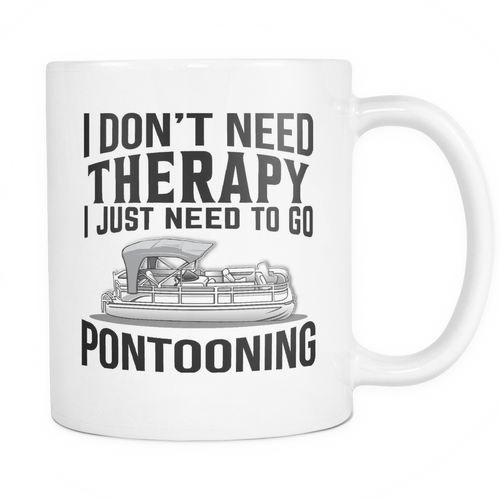 White Mug-I Don't Need Therapy I Just Need To Go Pontooning ccnc006 ccnc012 pb0014