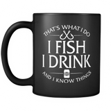 Black Mug-That's What I Do I Fish I Drink And I Know Things ccnc010 fh0006