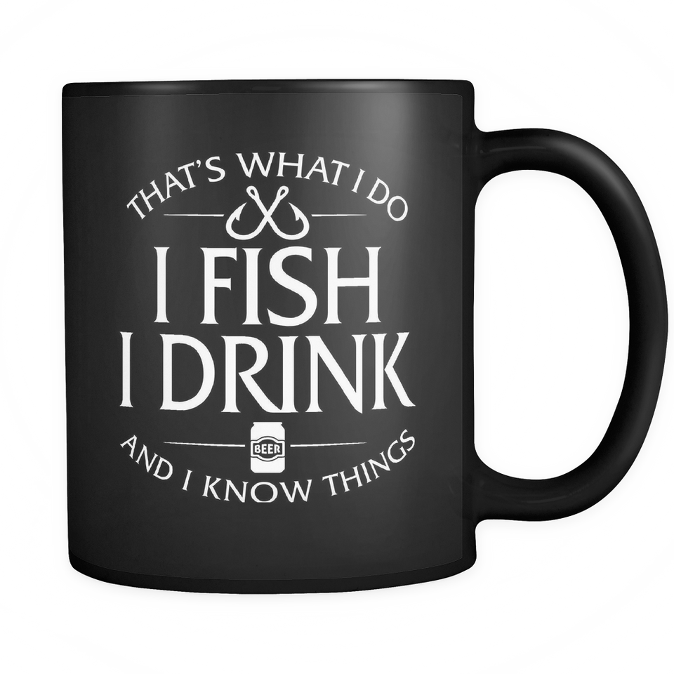 Black Mug-That's What I Do I Fish I Drink And I Know Things ccnc010 fh0006