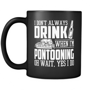 Black Mug-I Don't Always Drink When I'm Pontooning Oh Wait, Yes I Do ccnc006 ccnc012 pb0021