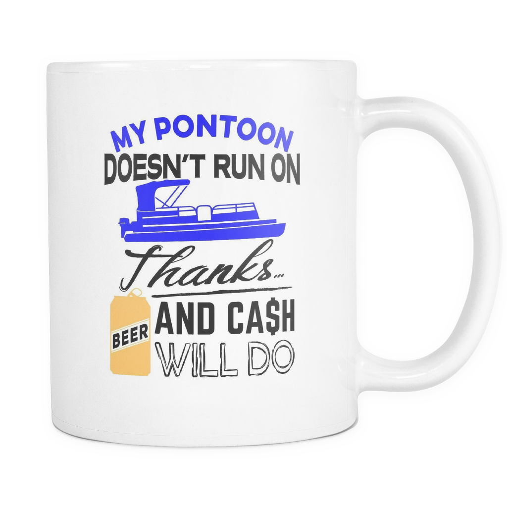 White Mug-My Pontoon Doesn't Run On Thanks Beer And Cash Will Do ccnc006 ccnc012 pb0018