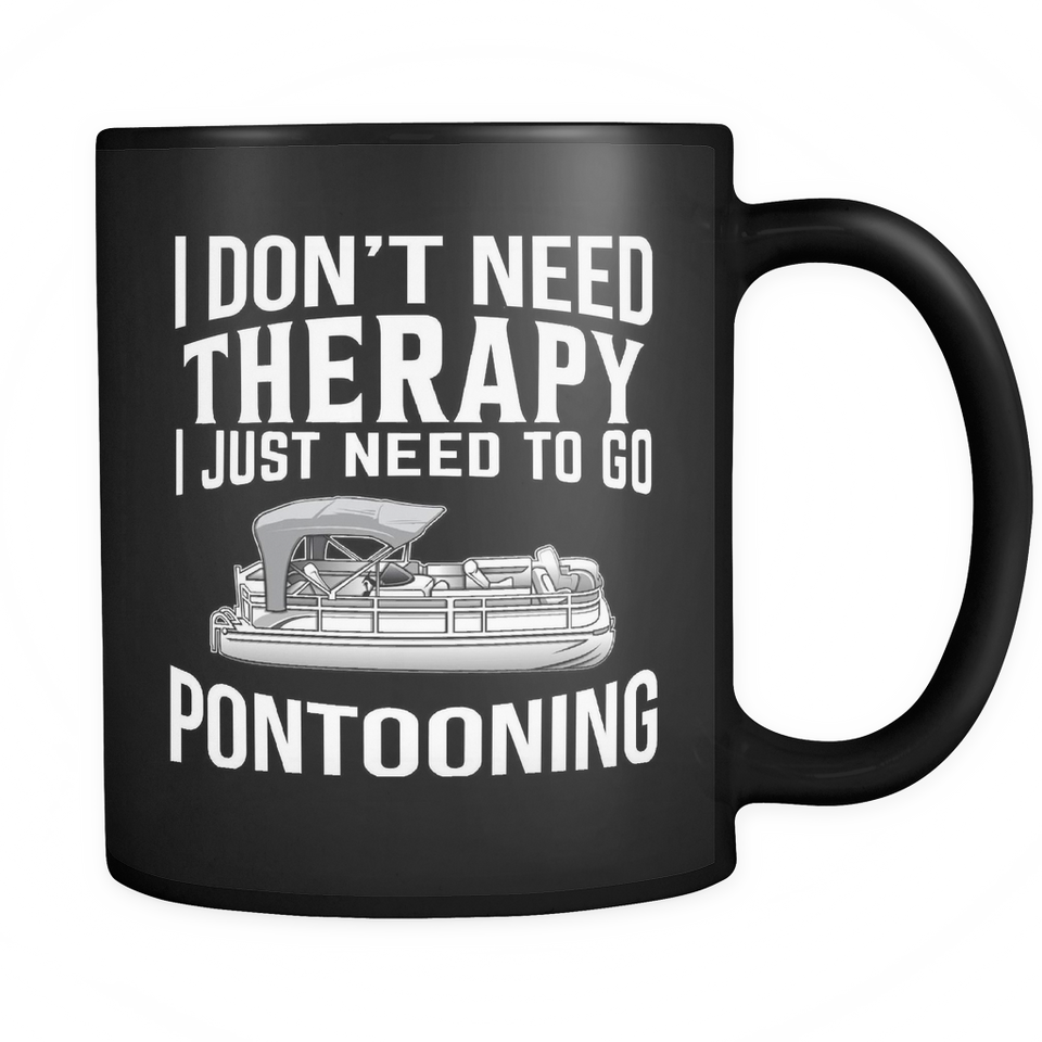Black Mug-I Don't Need Therapy I Just Need To Go Pontooning ccnc006 ccnc012 pb0014