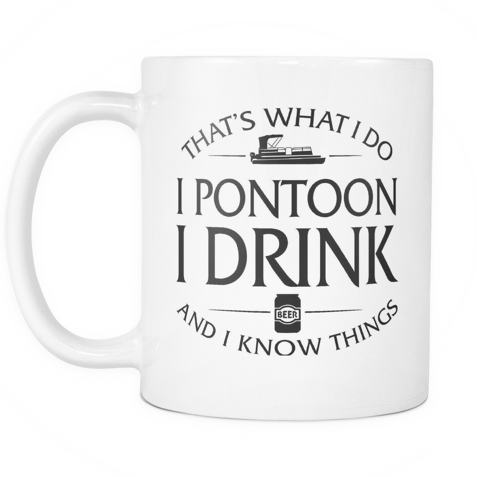 White Mug-That's What I Do I Pontoon I Drink And I Know Things ccnc006 ccnc012 pb0006