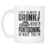 White Mug-I Don't Always Drink When I'm Pontooning Oh Wait, Yes I Do ccnc006 ccnc012 pb0021
