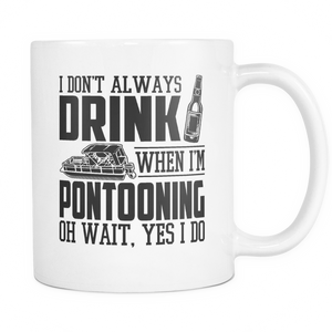 White Mug-I Don't Always Drink When I'm Pontooning Oh Wait, Yes I Do ccnc006 ccnc012 pb0021