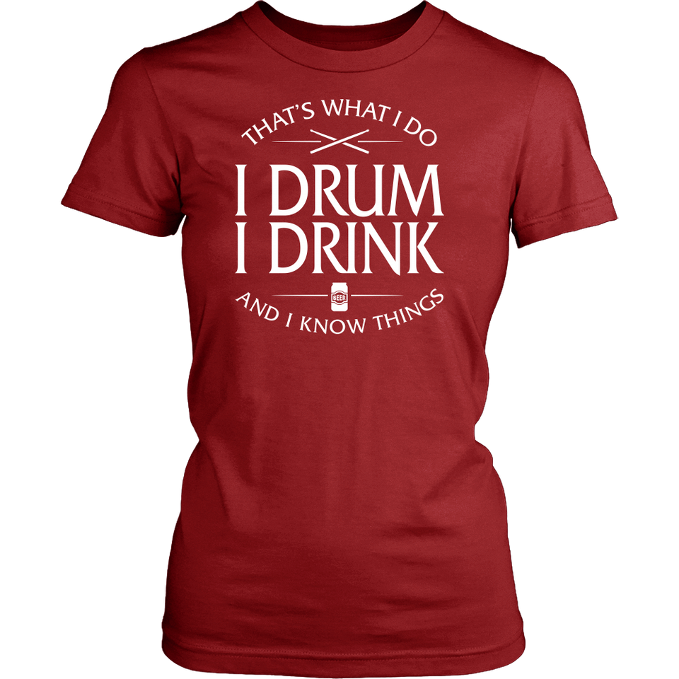 Ladies Shirt-That's What I Do I Drum I Drink And I Know Things ccnc008 dm0011