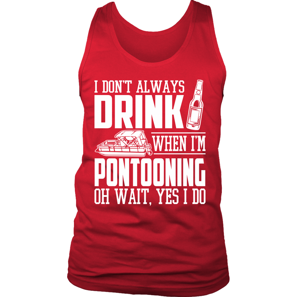 Shirt-I Don't Always Drink When I'm Pontooning Oh Wait, Yes I Do ccnc006 ccnc012 pb0020