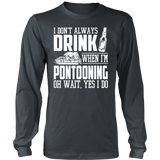 Shirt-I Don't Always Drink When I'm Pontooning Oh Wait, Yes I Do ccnc006 ccnc012 pb0020