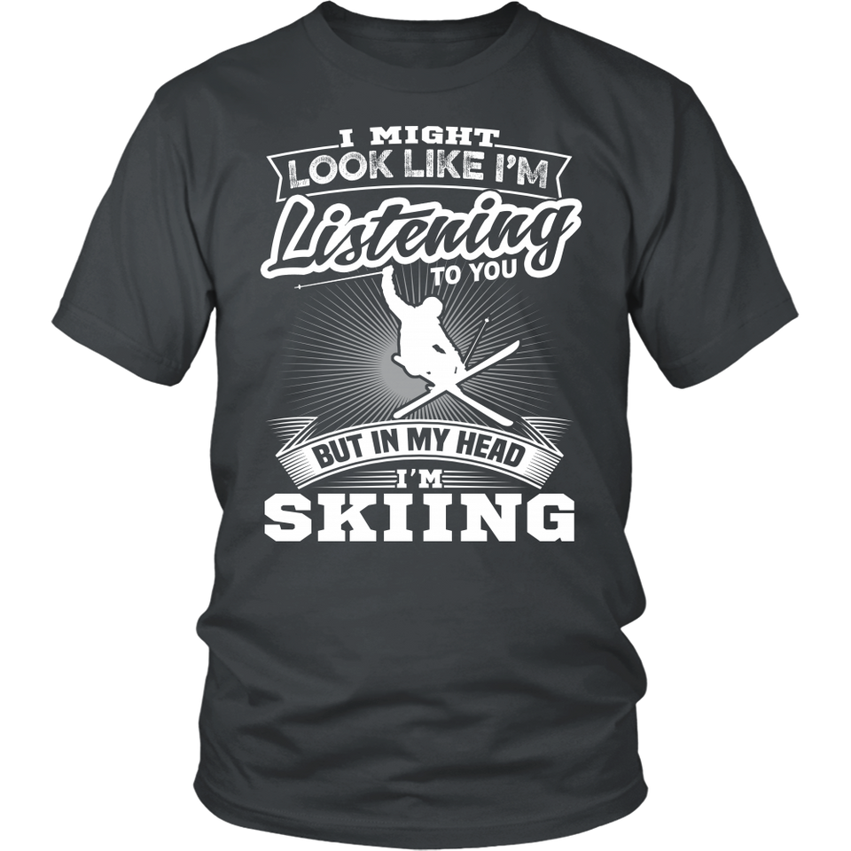 Shirt-I Might Look Like Listening To You But In My Head I'm Skiing ccnc005 sk0005