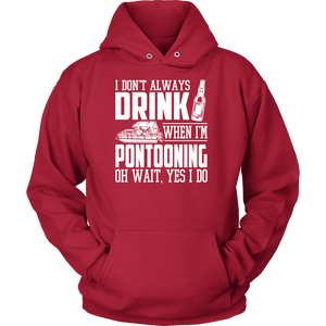 Shirt-I Don't Always Drink When I'm Pontooning Oh Wait, Yes I Do ccnc006 ccnc012 pb0020