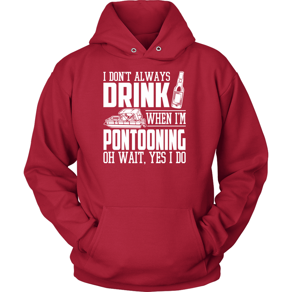 Shirt-I Don't Always Drink When I'm Pontooning Oh Wait, Yes I Do ccnc006 ccnc012 pb0020