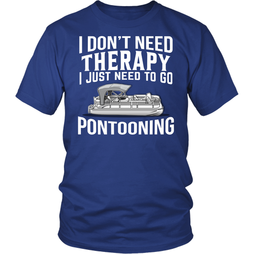 Shirt-I Don't Need Therapy I Just Need To Go Pontooning ccnc006 ccnc012 pb0013