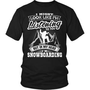 Shirt-I Might Look Like Listening To You But In My Head I'm Snowboarding ccnc004 sw0005