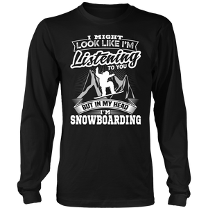 Shirt-I Might Look Like Listening To You But In My Head I'm Snowboarding ccnc004 sw0005
