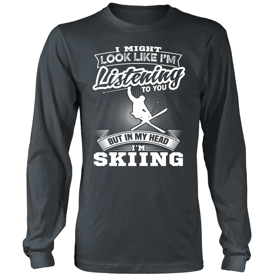 Shirt-I Might Look Like Listening To You But In My Head I'm Skiing ccnc005 sk0005