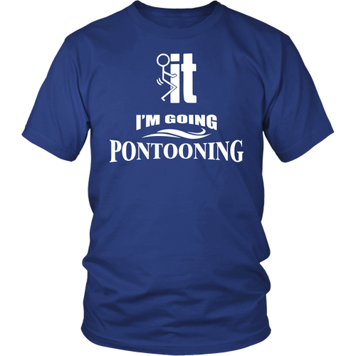 Shirt-F..k it I'm Going pontooning ccnc006 ccnc012 pb0007