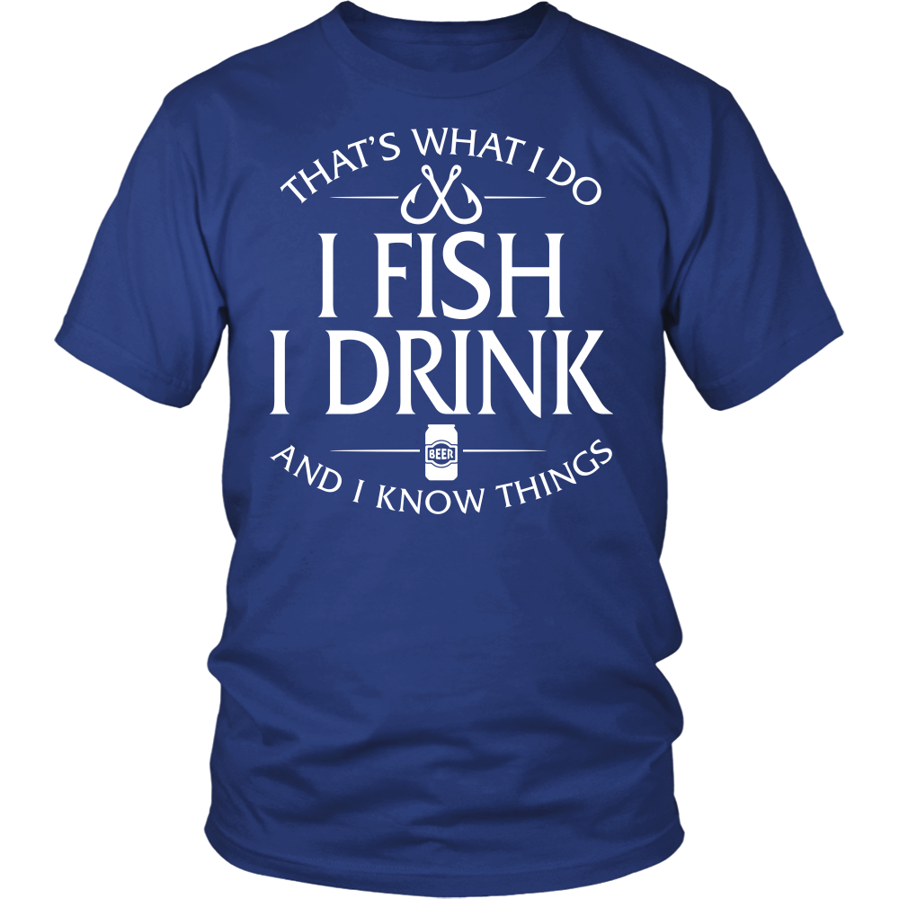 Shirt-That's What I Do I Fish I Drink And I Know Things ccnc010 fh0005