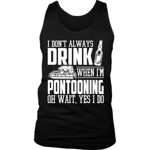 Shirt-I Don't Always Drink When I'm Pontooning Oh Wait, Yes I Do ccnc006 ccnc012 pb0020