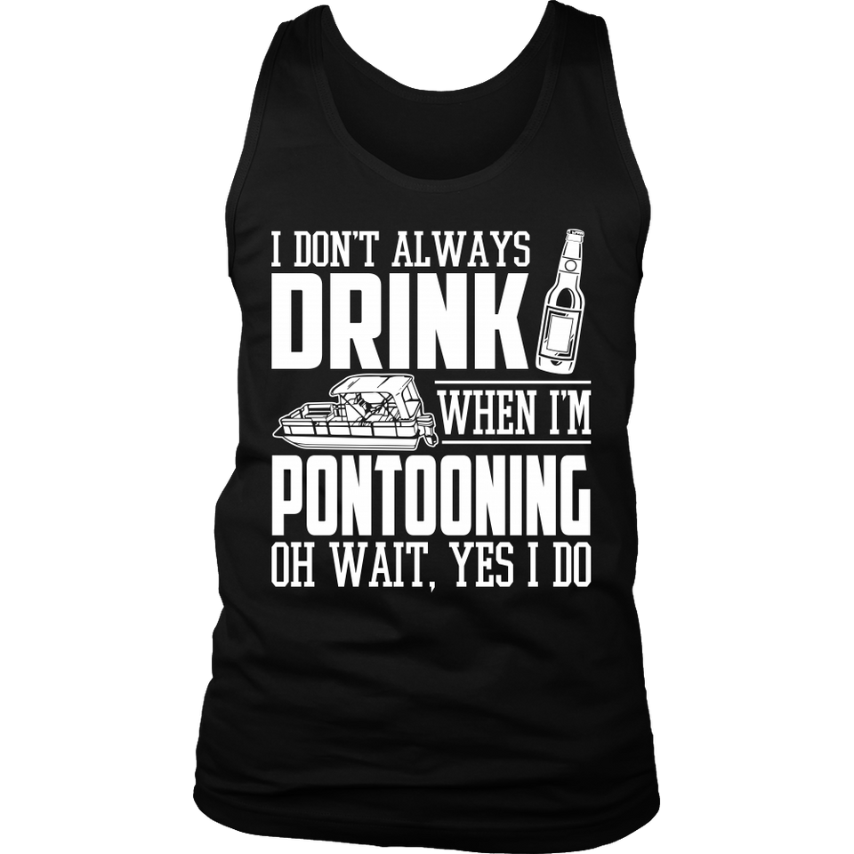 Shirt-I Don't Always Drink When I'm Pontooning Oh Wait, Yes I Do ccnc006 ccnc012 pb0020