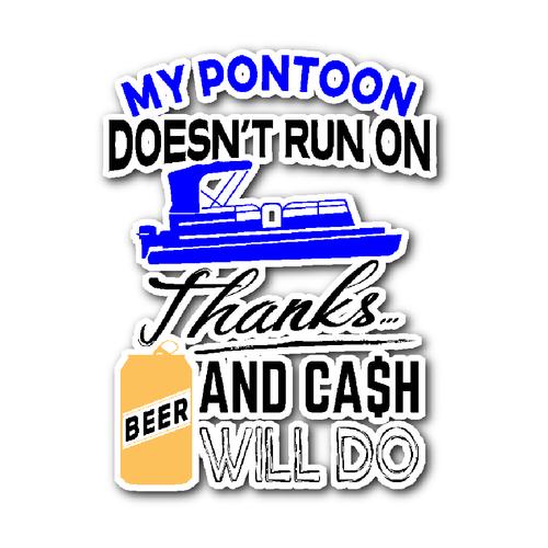 Sticker-My Pontoon Doesn't Run On Thanks Beer And Cash Will Do ccnc006 ccnc012 pb0017