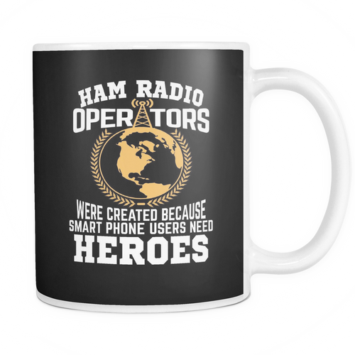 White Mug-Ham Radio Operators were created Because Smart Phone Users Need Heroes ccnc001 hr0023